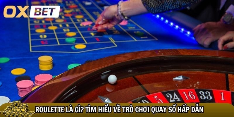 Roulette Oxbet – Trò chơi may rủi đỉnh cao tại nhà cái Oxbet Tìm hiểu về trò chơi roulette