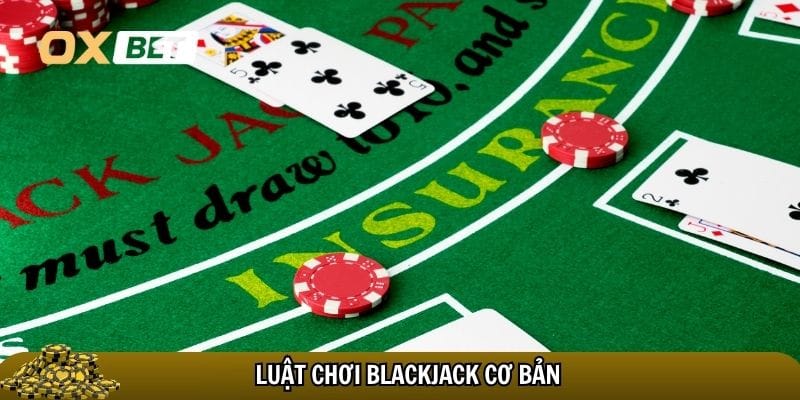 Blackjack Oxbet – Trò chơi bài hấp dẫn với cơ hội thắng lớn Luật chơi đơn giản không quá khó hiểu