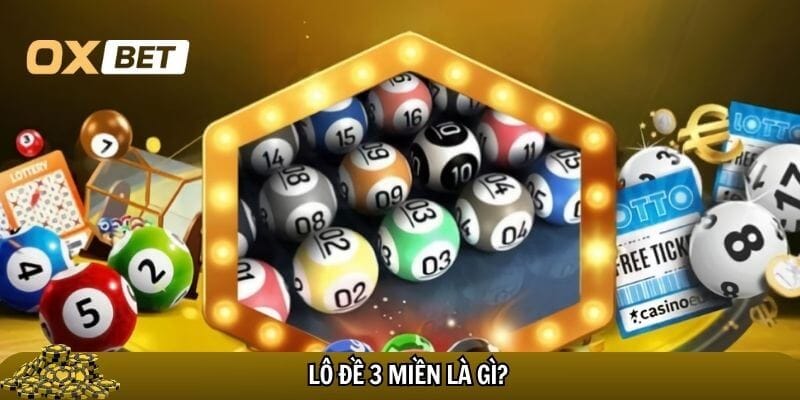 Lô đề 3 miền Oxbet – Tất tần tật về cách chơi, bí kíp dự đoán đúng Lô đề 3 miền Oxbet được nhiều cược thủ lựa chọn