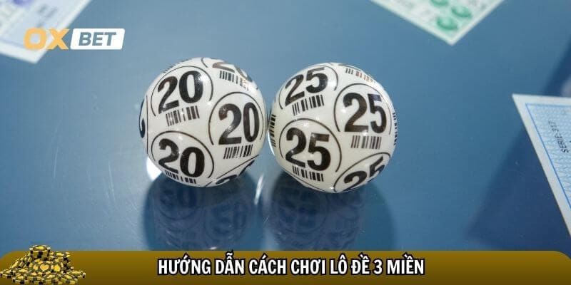 Lô đề 3 miền Oxbet – Tất tần tật về cách chơi, bí kíp dự đoán đúng Kinh nghiệm cược lô đề 3 miền oxbet chuẩn nhất