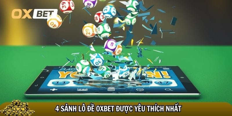 Lô đề Oxbet – Sân chơi dự đoán số uy tín, thưởng cao 4 Sảnh lô đề Oxbet hot nhất hiện nay