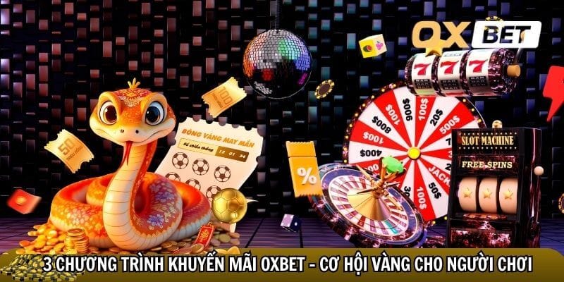 Khuyến mãi Oxbet - Cơ hội vàng cho người chơi nhận thưởng lớn 3 Chương trình khuyến mãi Oxbet cực hot