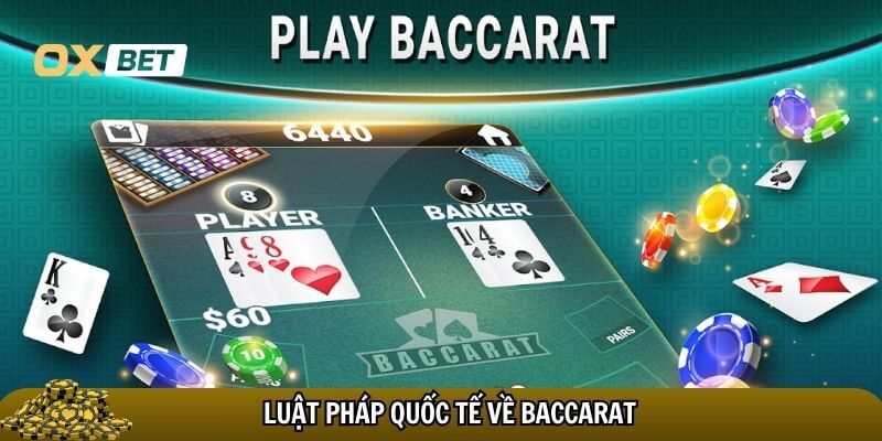 Chơi baccarat có bị bắt không? Giải đáp chi tiết cho người chơi Quy định pháp luật pháp Quốc tế về baccarat