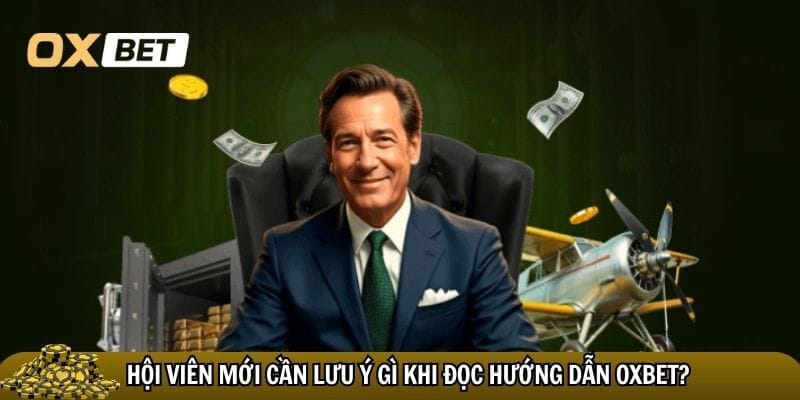 Hướng dẫn Oxbet chi tiết và dễ hiểu nhất cho hội viên mới! Hội viên mới cần lưu ý gì khi đọc hướng dẫn Oxbet?