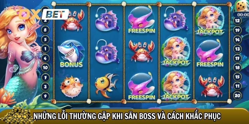 Bật mí cách săn boss trong bắn cá chuẩn xác nhất dành cho cao thủ Những lỗi thường gặp khi săn boss và cách khắc phục