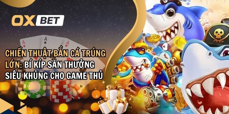 chiến thuật bắn cá trúng lớn