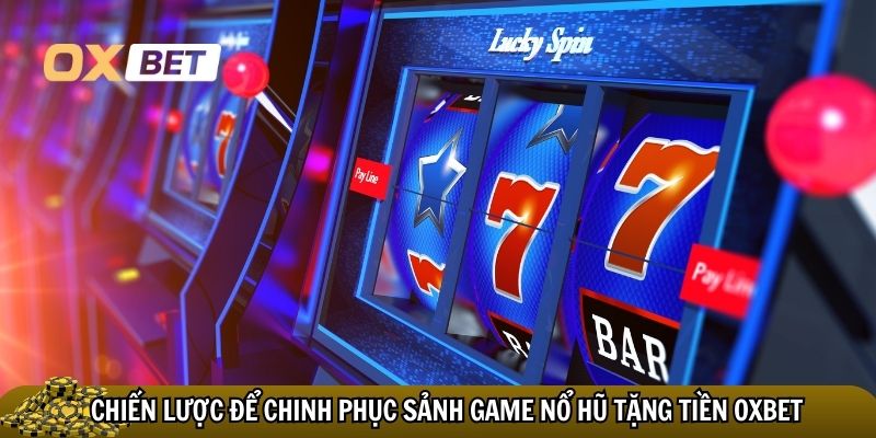 Game nổ hũ tặng tiền Oxbet: Cơ hội vàng đổi đời trong tầm tay Chiến lược để chinh phục sảnh game nổ hũ tặng tiền Oxbet