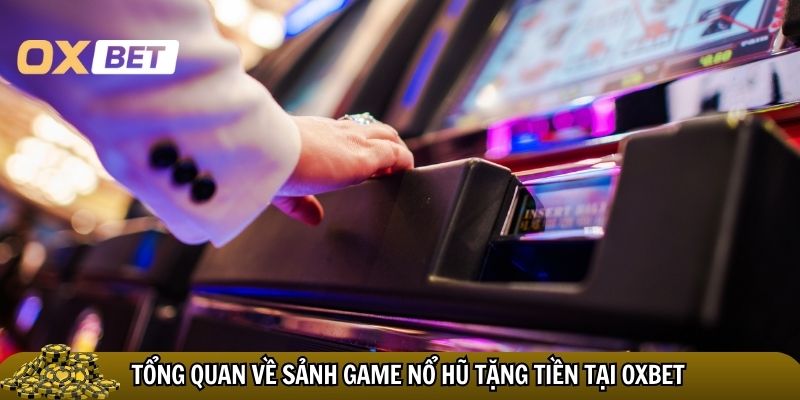 Game nổ hũ tặng tiền Oxbet: Cơ hội vàng đổi đời trong tầm tay Tổng quan về sảnh game nổ hũ tặng tiền tại Oxbet