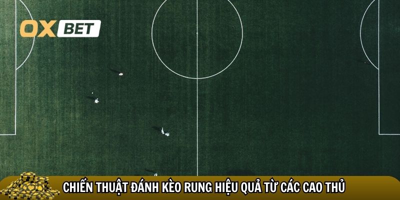 Chiến thuật đánh kèo rung hiệu quả từ các cao thủ